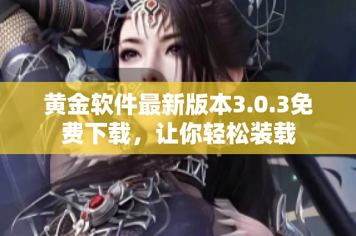 黃金軟件最新版本3.0.3免費(fèi)下載，讓你輕松裝載