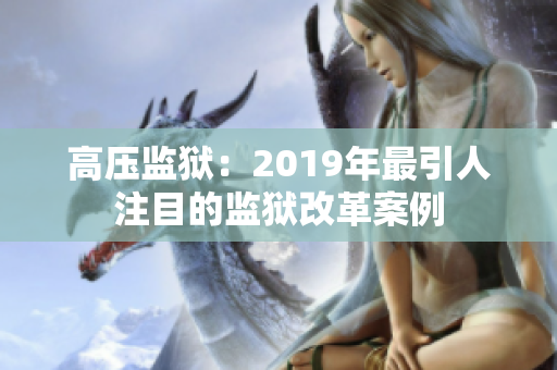 高壓監(jiān)獄：2019年最引人注目的監(jiān)獄改革案例