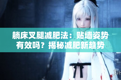 躺床叉腿減肥法：貼墻姿勢有效嗎？揭秘減肥新趨勢