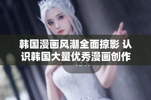 韓國漫畫風潮全面掠影 認識韓國大量優(yōu)秀漫畫創(chuàng)作
