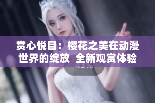 賞心悅目：櫻花之美在動(dòng)漫世界的綻放  全新觀賞體驗(yàn)等你來(lái)！