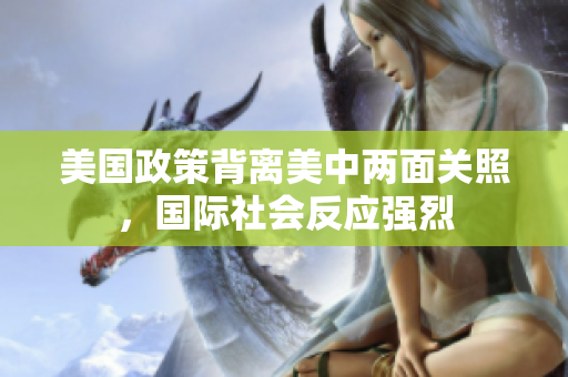美國(guó)政策背離美中兩面關(guān)照，國(guó)際社會(huì)反應(yīng)強(qiáng)烈