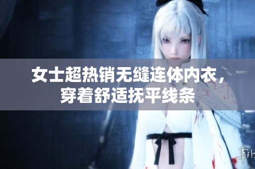 女士超熱銷(xiāo)無(wú)縫連體內(nèi)衣，穿著舒適撫平線條
