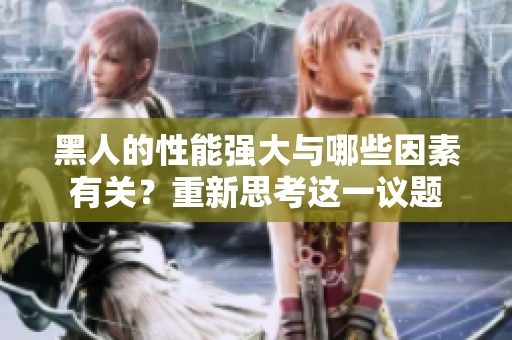 黑人的性能強(qiáng)大與哪些因素有關(guān)？重新思考這一議題