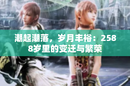 潮起潮落，歲月豐裕：2588歲里的變遷與繁榮