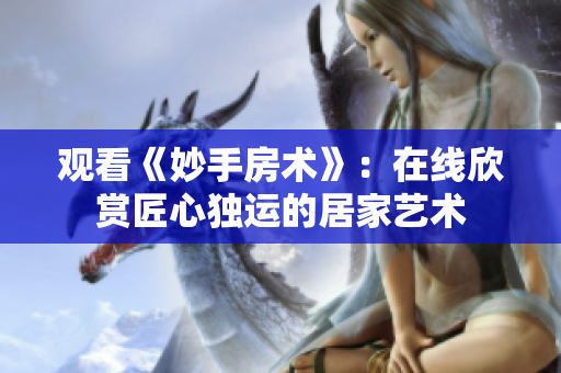 觀看《妙手房術(shù)》：在線欣賞匠心獨(dú)運(yùn)的居家藝術(shù)