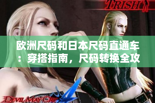 歐洲尺碼和日本尺碼直通車(chē)：穿搭指南，尺碼轉(zhuǎn)換全攻略！