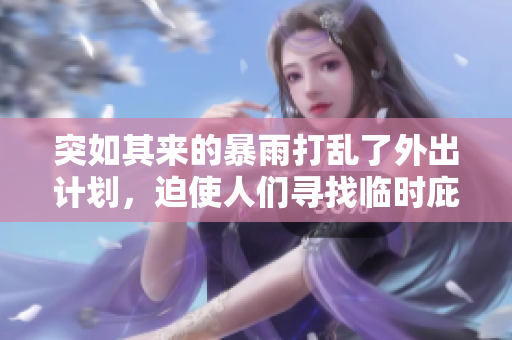 突如其來的暴雨打亂了外出計(jì)劃，迫使人們尋找臨時(shí)庇護(hù)