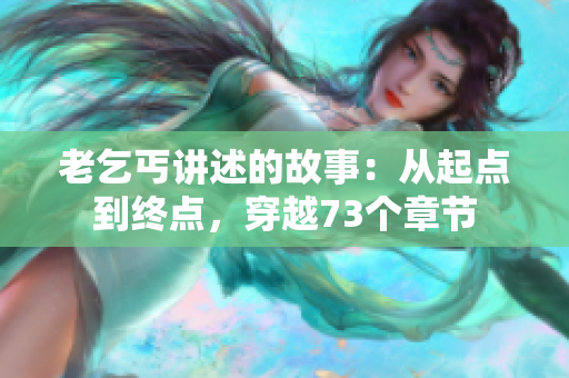 老乞丐講述的故事：從起點到終點，穿越73個章節(jié)