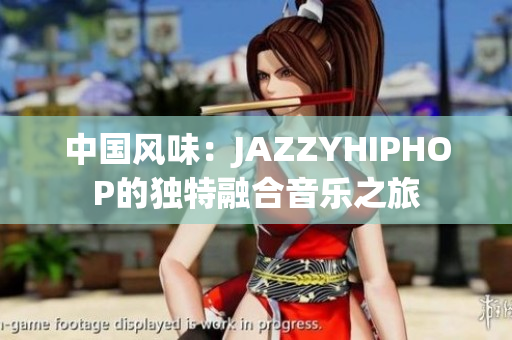 中國風(fēng)味：JAZZYHIPHOP的獨(dú)特融合音樂之旅