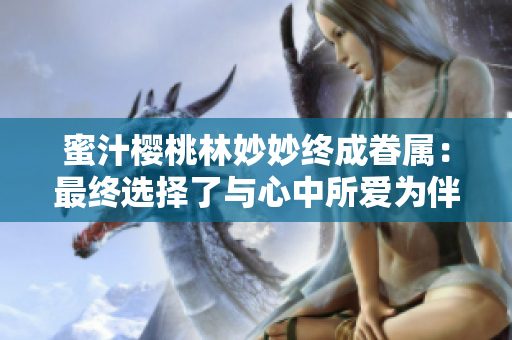 蜜汁櫻桃林妙妙終成眷屬：最終選擇了與心中所愛為伴