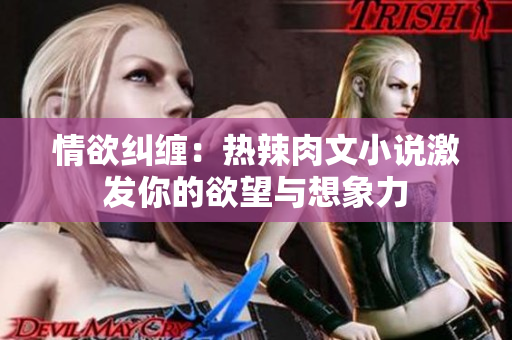 情欲糾纏：熱辣肉文小說激發(fā)你的欲望與想象力