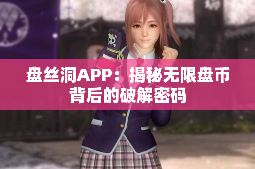 盤絲洞APP：揭秘?zé)o限盤幣背后的破解密碼