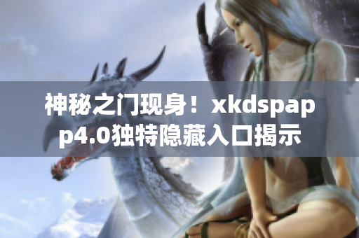 神秘之門現(xiàn)身！xkdspapp4.0獨(dú)特隱藏入口揭示