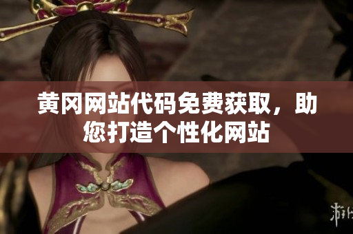 黃岡網(wǎng)站代碼免費獲取，助您打造個性化網(wǎng)站