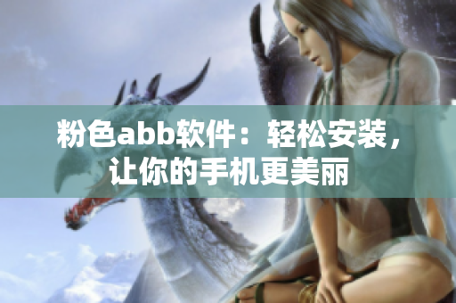 粉色abb軟件：輕松安裝，讓你的手機(jī)更美麗