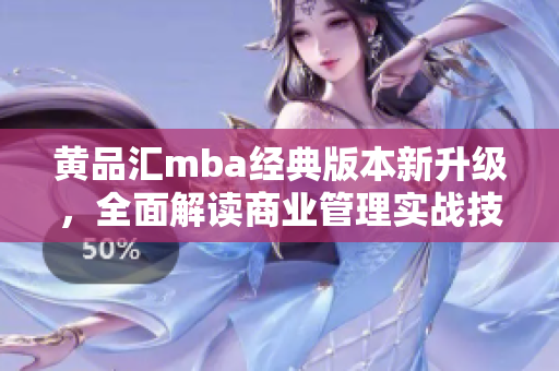 黃品匯mba經(jīng)典版本新升級，全面解讀商業(yè)管理實戰(zhàn)技巧