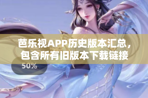 芭樂視APP歷史版本匯總，包含所有舊版本下載鏈接