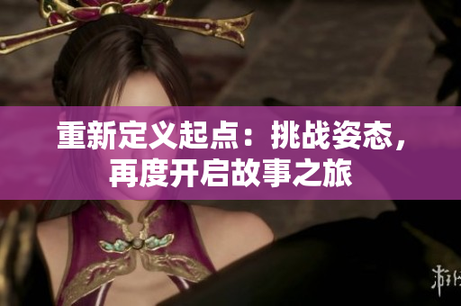 重新定義起點(diǎn)：挑戰(zhàn)姿態(tài)，再度開啟故事之旅