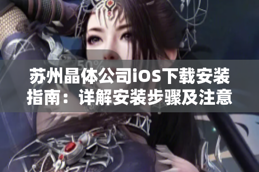 蘇州晶體公司iOS下載安裝指南：詳解安裝步驟及注意事項