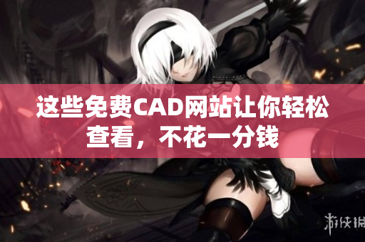 這些免費CAD網(wǎng)站讓你輕松查看，不花一分錢