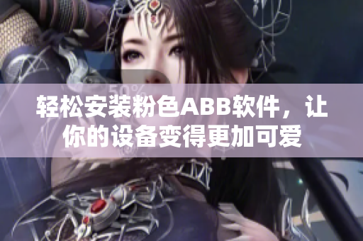 輕松安裝粉色ABB軟件，讓你的設(shè)備變得更加可愛