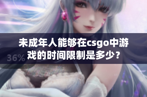 未成年人能夠在csgo中游戲的時間限制是多少？