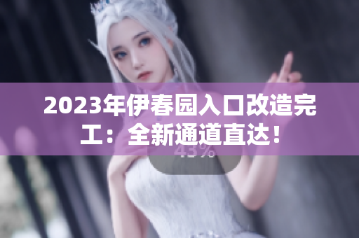 2023年伊春園入口改造完工：全新通道直達(dá)！