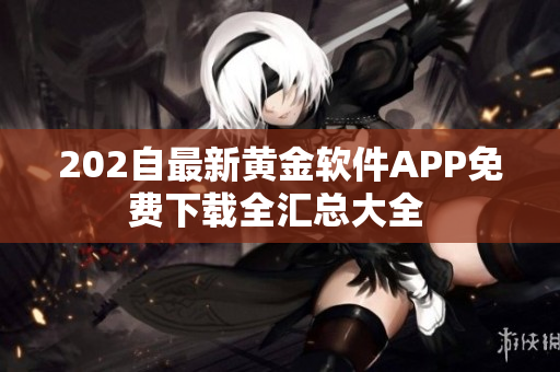 202自最新黃金軟件APP免費下載全匯總大全 
