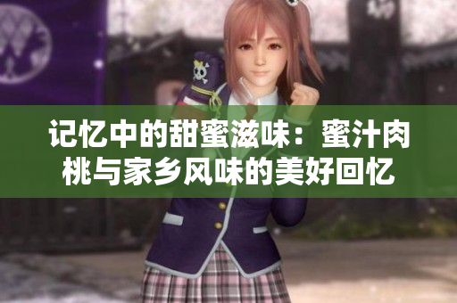 記憶中的甜蜜滋味：蜜汁肉桃與家鄉(xiāng)風(fēng)味的美好回憶