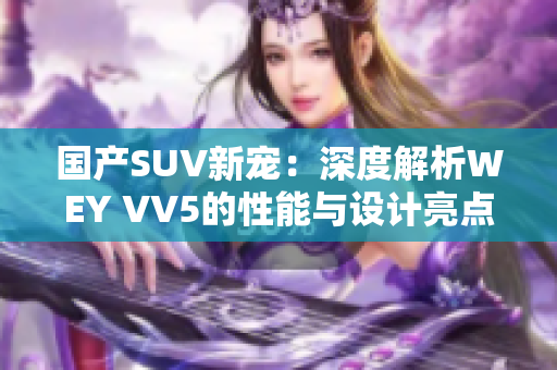 國產(chǎn)SUV新寵：深度解析WEY VV5的性能與設(shè)計(jì)亮點(diǎn)