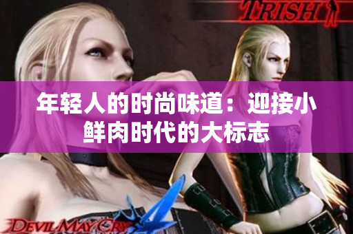 年輕人的時(shí)尚味道：迎接小鮮肉時(shí)代的大標(biāo)志