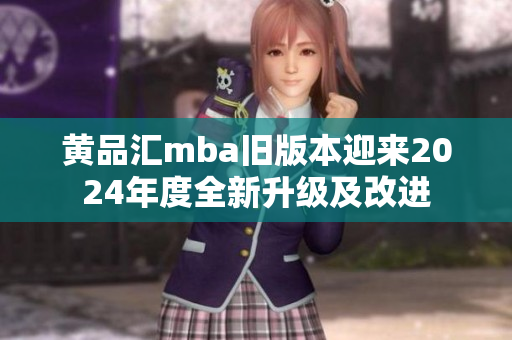 黃品匯mba舊版本迎來2024年度全新升級及改進