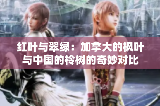 紅葉與翠綠：加拿大的楓葉與中國的柃樹的奇妙對比
