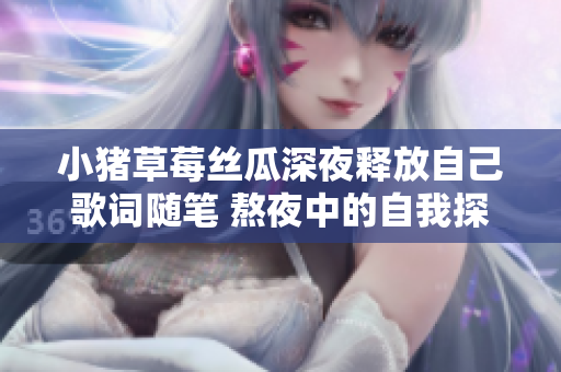 小豬草莓絲瓜深夜釋放自己歌詞隨筆 熬夜中的自我探索