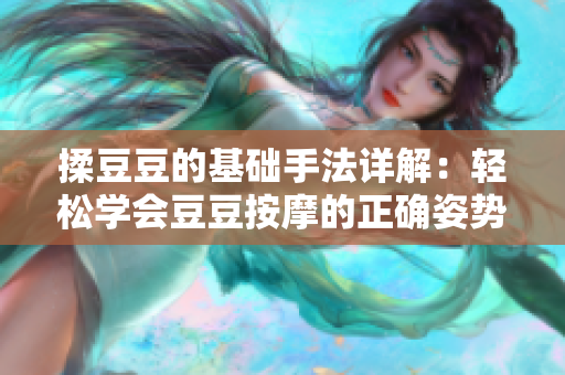 揉豆豆的基礎手法詳解：輕松學會豆豆按摩的正確姿勢與技巧