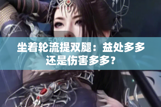 坐著輪流提雙腿：益處多多還是傷害多多？