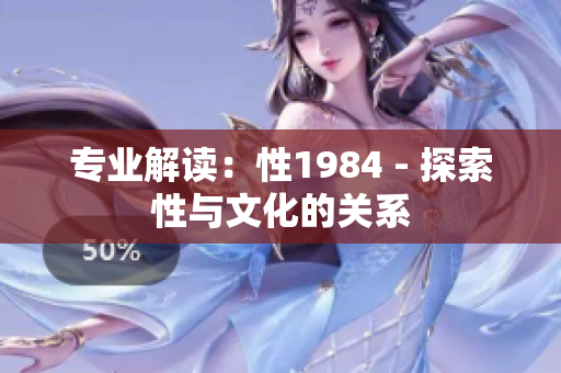 專業(yè)解讀：性1984 - 探索性與文化的關(guān)系