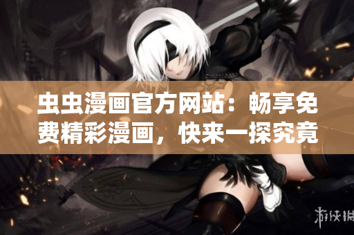 蟲蟲漫畫官方網(wǎng)站：暢享免費(fèi)精彩漫畫，快來(lái)一探究竟吧！