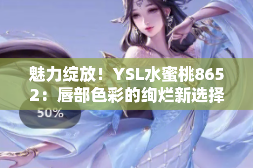 魅力綻放！YSL水蜜桃8652：唇部色彩的絢爛新選擇