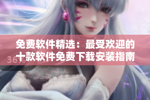 免費(fèi)軟件精選：最受歡迎的十款軟件免費(fèi)下載安裝指南