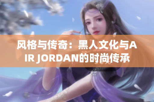 風格與傳奇：黑人文化與AIR JORDAN的時尚傳承