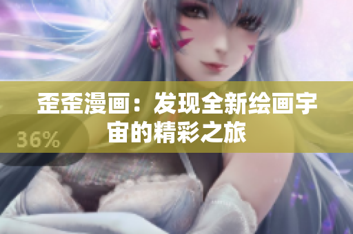 歪歪漫畫：發(fā)現(xiàn)全新繪畫宇宙的精彩之旅