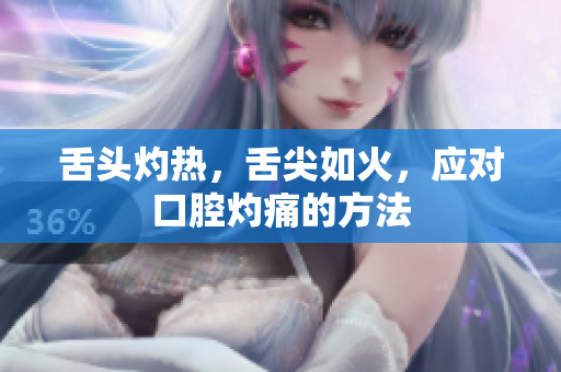 舌頭灼熱，舌尖如火，應(yīng)對(duì)口腔灼痛的方法