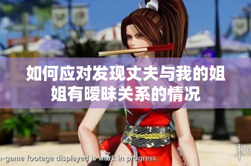 如何應(yīng)對(duì)發(fā)現(xiàn)丈夫與我的姐姐有曖昧關(guān)系的情況