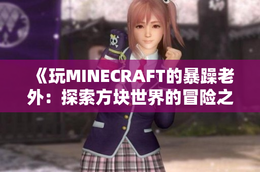 《玩MINECRAFT的暴躁老外：探索方塊世界的冒險之旅》