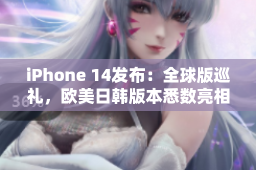 iPhone 14發(fā)布：全球版巡禮，歐美日韓版本悉數(shù)亮相