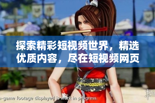 探索精彩短視頻世界，精選優(yōu)質(zhì)內(nèi)容，盡在短視頻網(wǎng)頁入口！