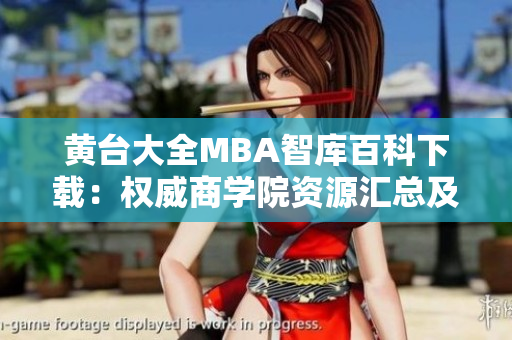 黃臺(tái)大全MBA智庫(kù)百科下載：權(quán)威商學(xué)院資源匯總及在線學(xué)習(xí)平臺(tái)