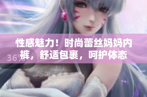 性感魅力！時(shí)尚蕾絲媽媽內(nèi)褲，舒適包裹，呵護(hù)體態(tài)